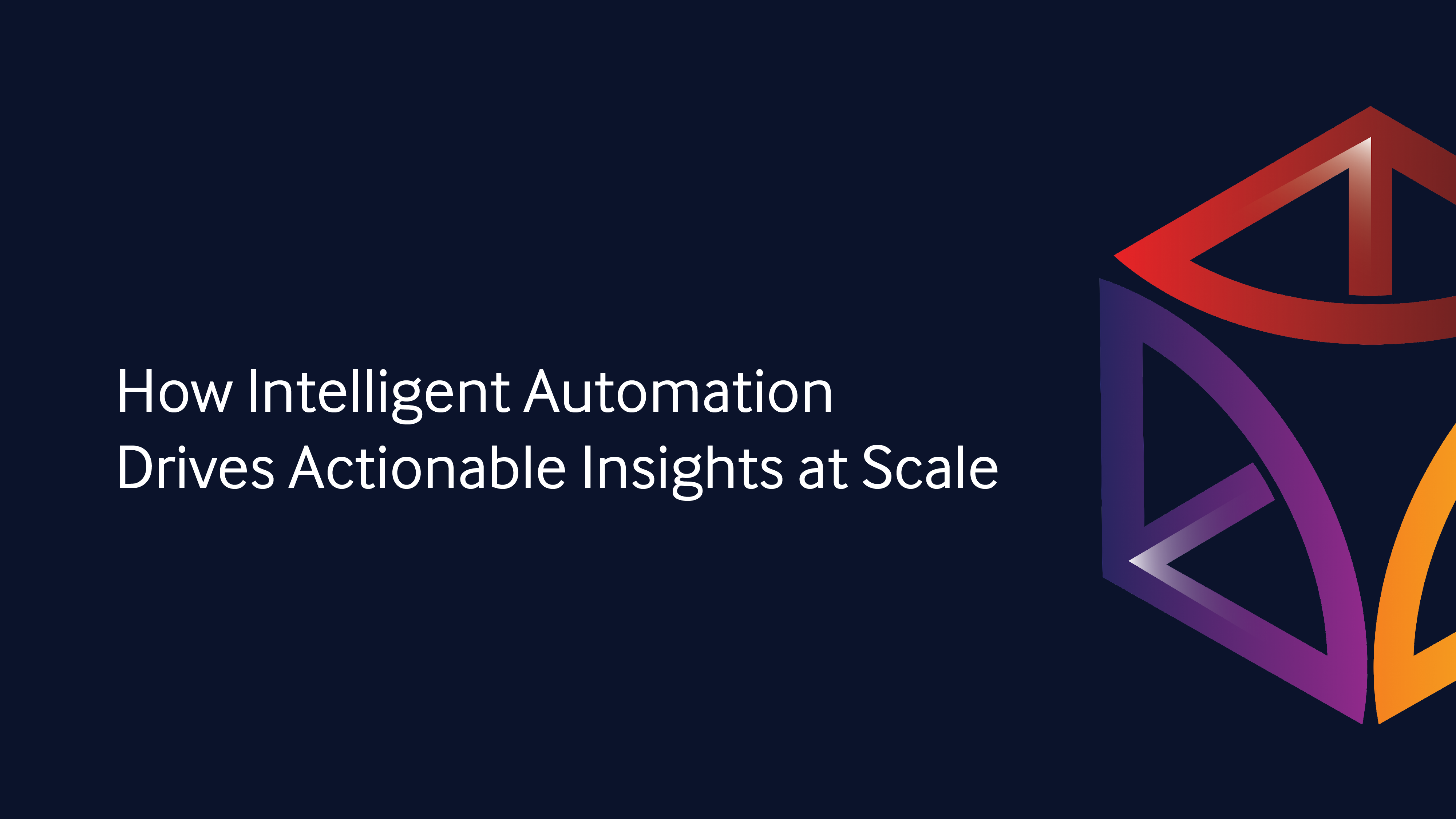 How Intelligent Automation Drives Actionable Insights at Scale