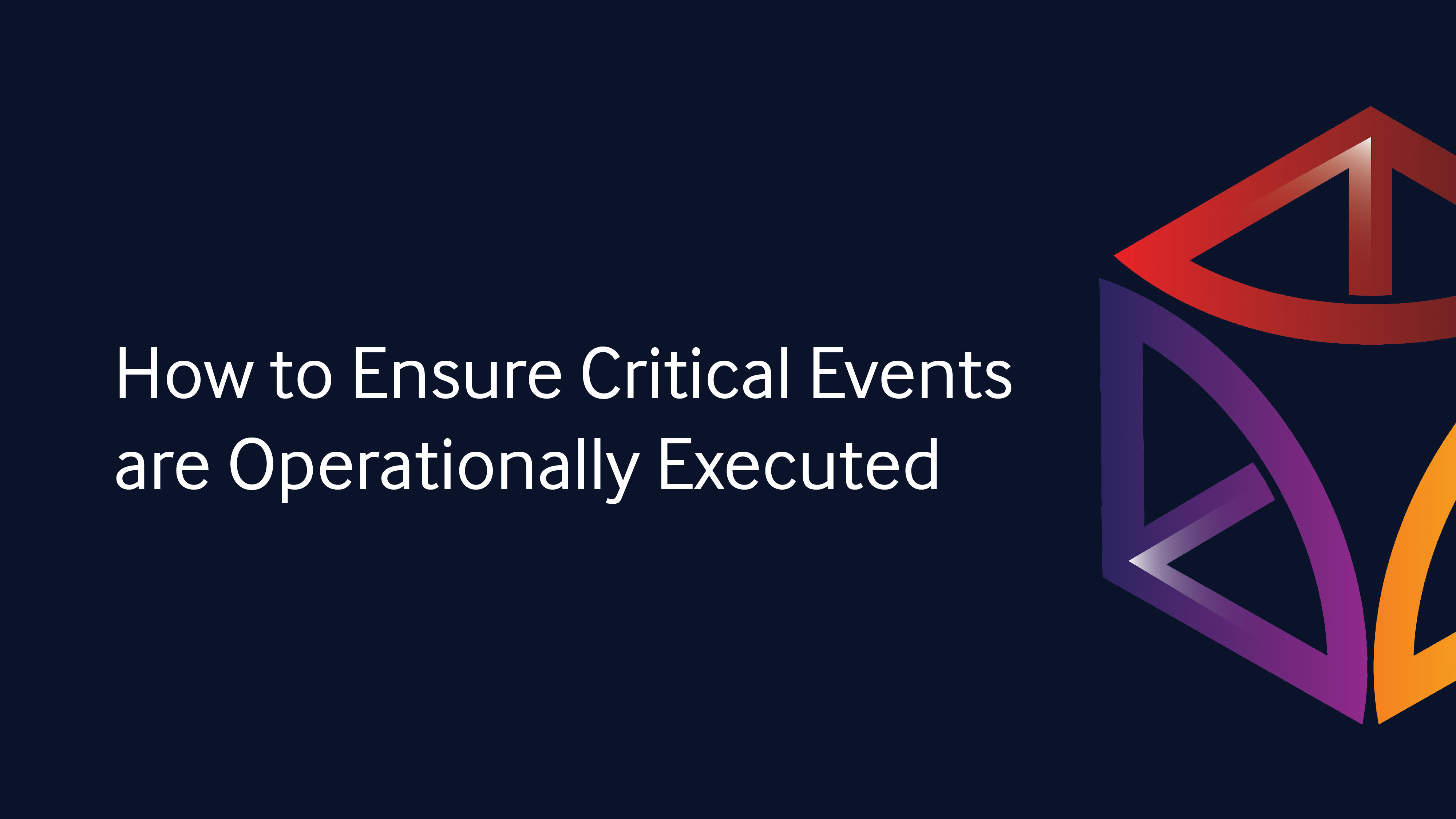 How to Ensure Critical Events are Operationally Executed