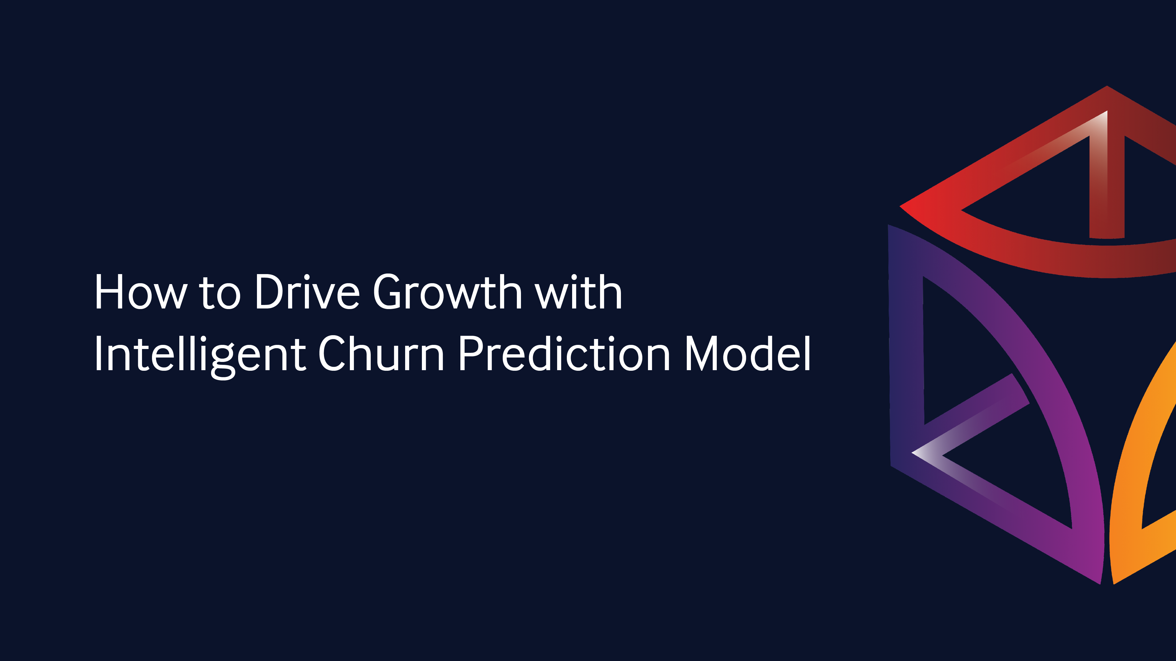 How to Drive Growth with Intelligent Churn Prediction Model