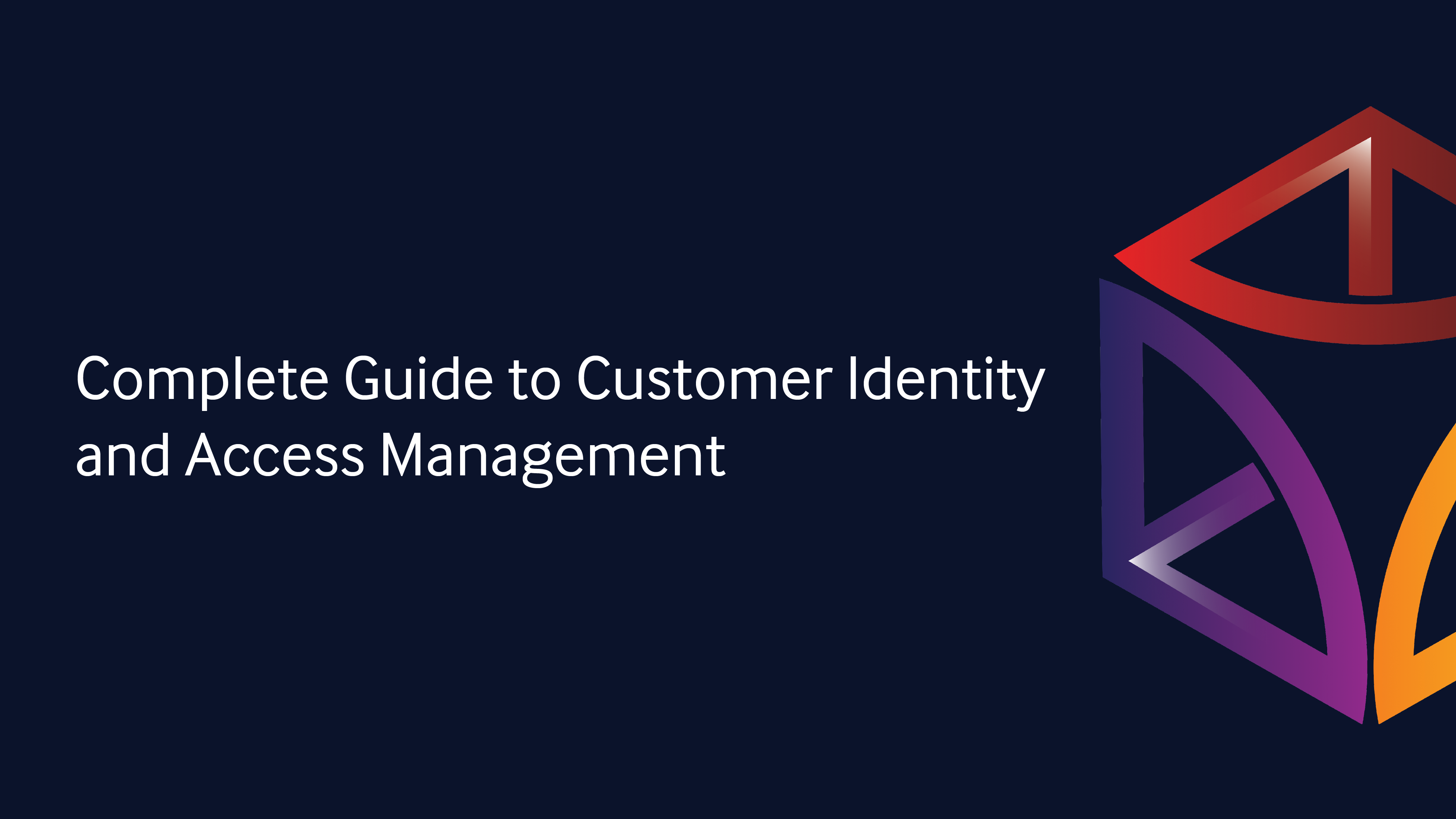 Complete Guide to Customer Identity and Access Management