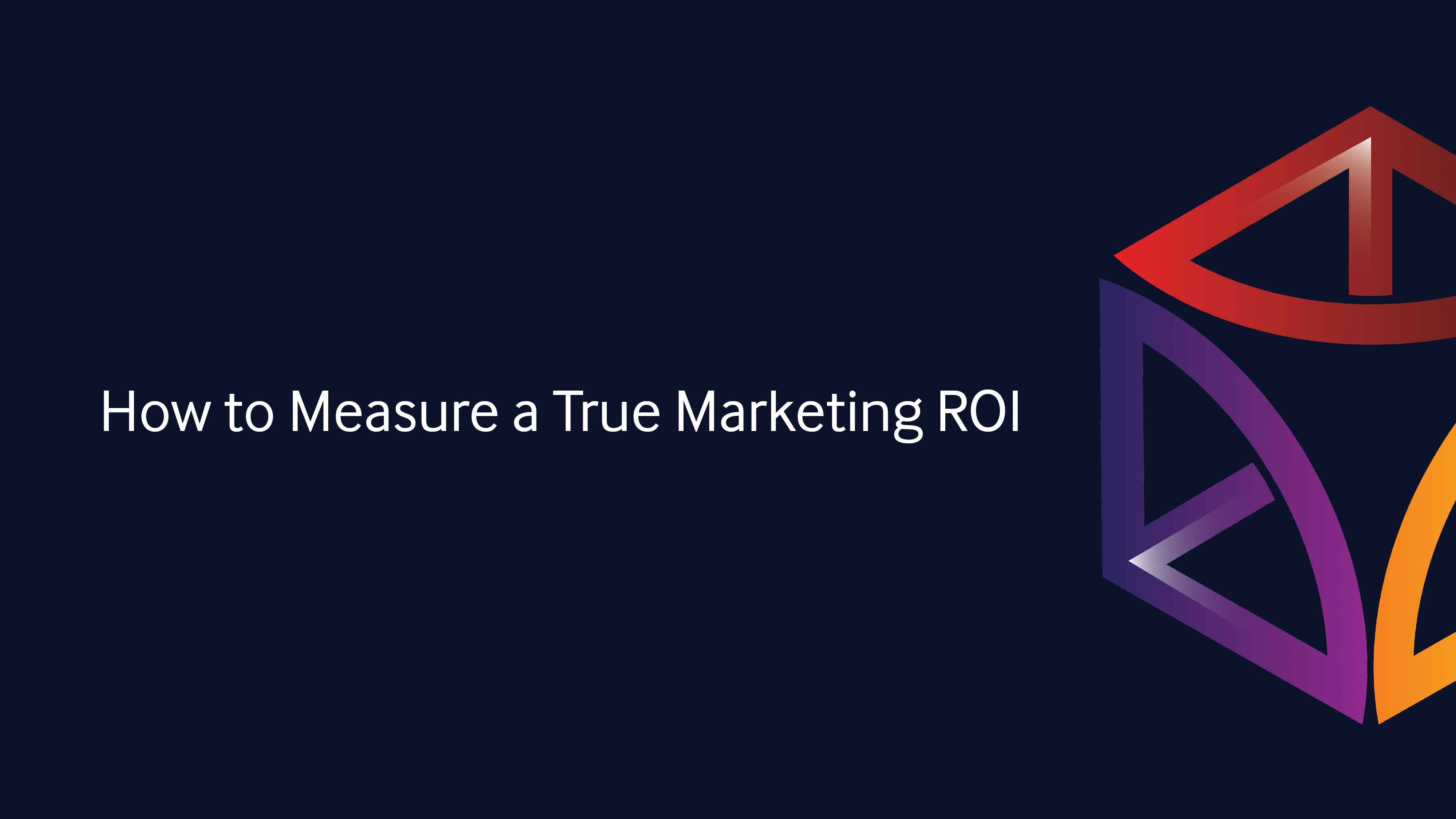 How to Measure a True Marketing ROI